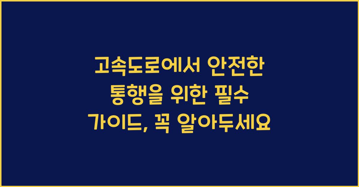 고속도로에서 안전한 통행을 위한 필수 가이드, 꼭 알아두세요