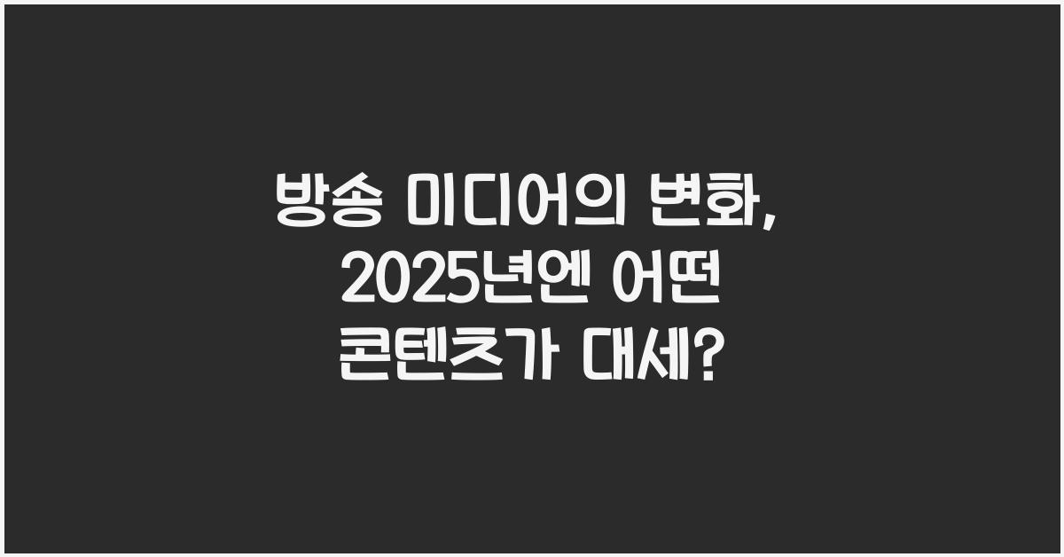 방송 미디어의 변화, 2025년엔 어떤 콘텐츠가 대세?