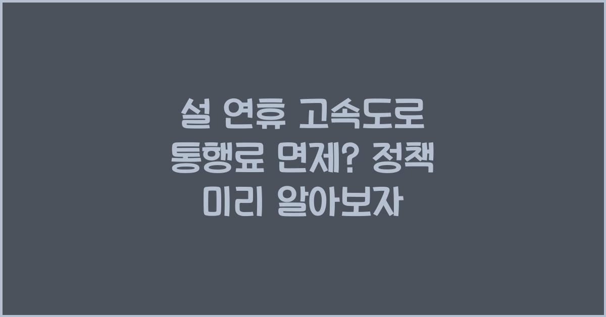 설 연휴 고속도로 통행료 면제? 정책 미리 알아보자