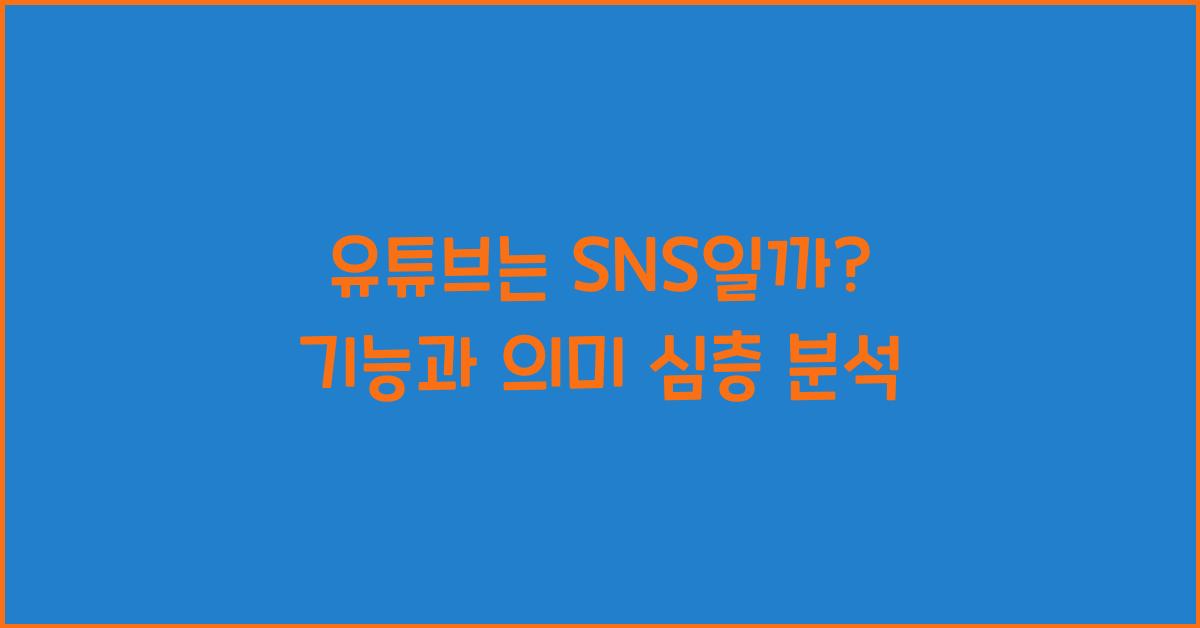 유튜브는 SNS일까? 기능과 의미 심층 분석