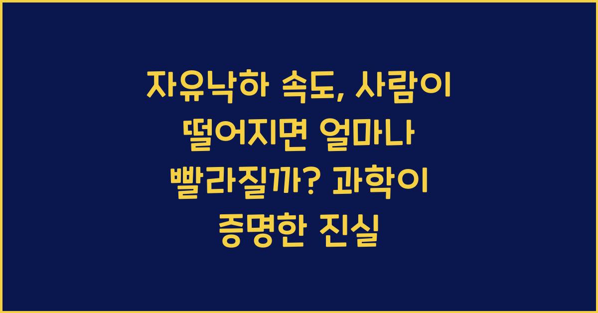 자유낙하 속도, 사람이 떨어지면 얼마나 빨라질까? 과학이 증명한 진실