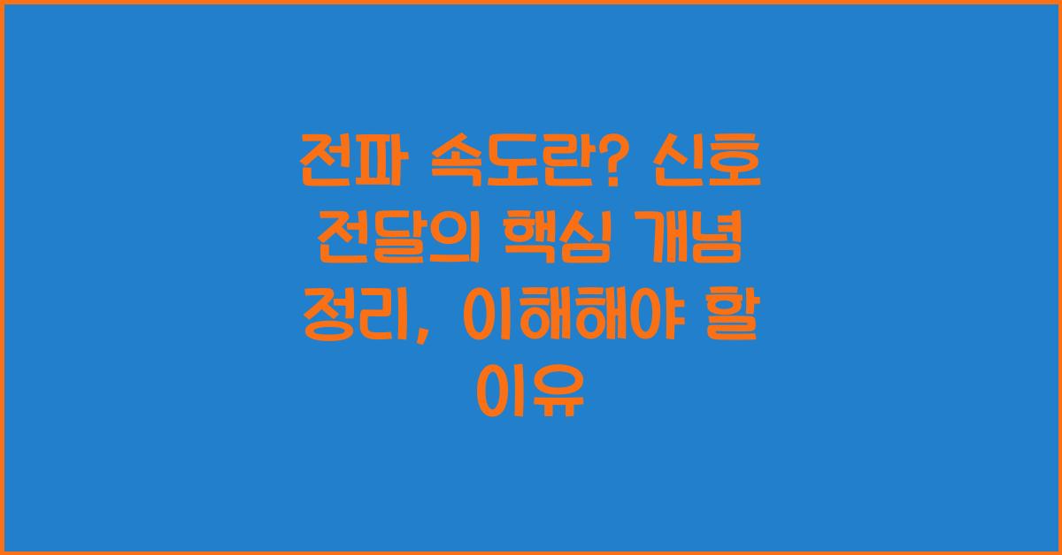전파 속도란? 신호 전달의 핵심 개념 정리, 이해해야 할 이유