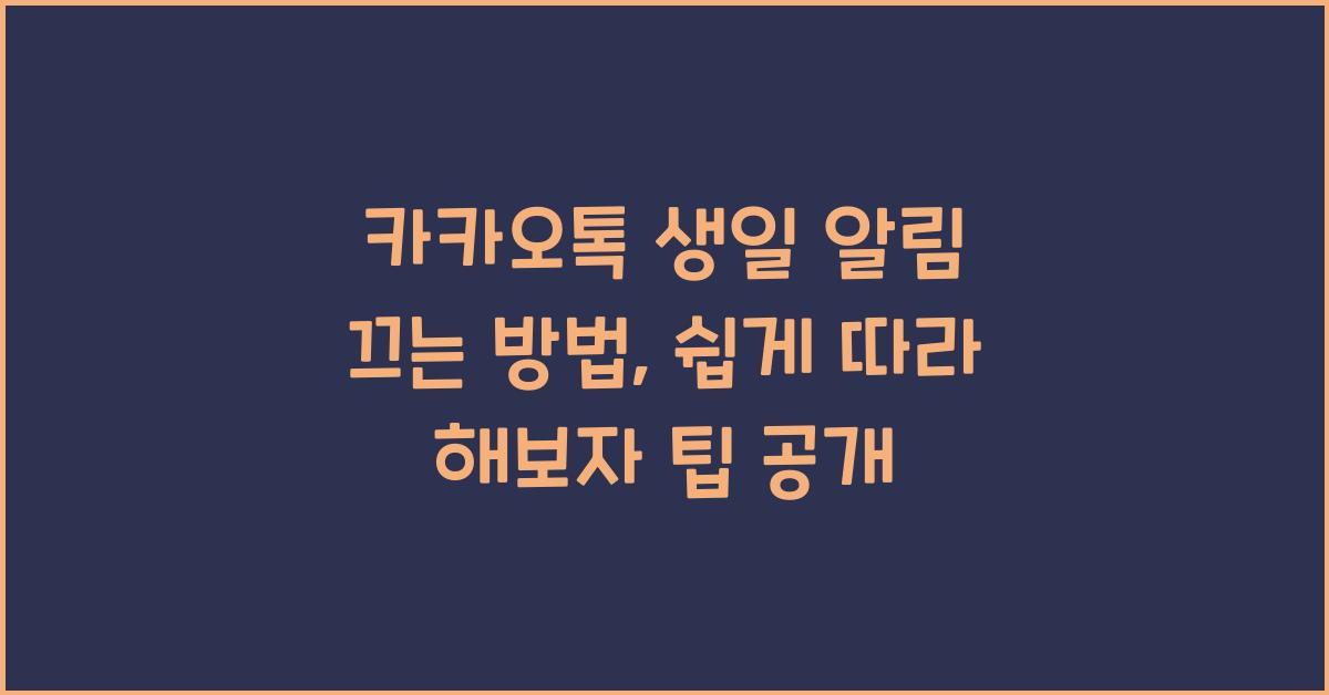 카카오톡 생일 알림 끄는 방법, 쉽게 따라 해보자 팁 공개