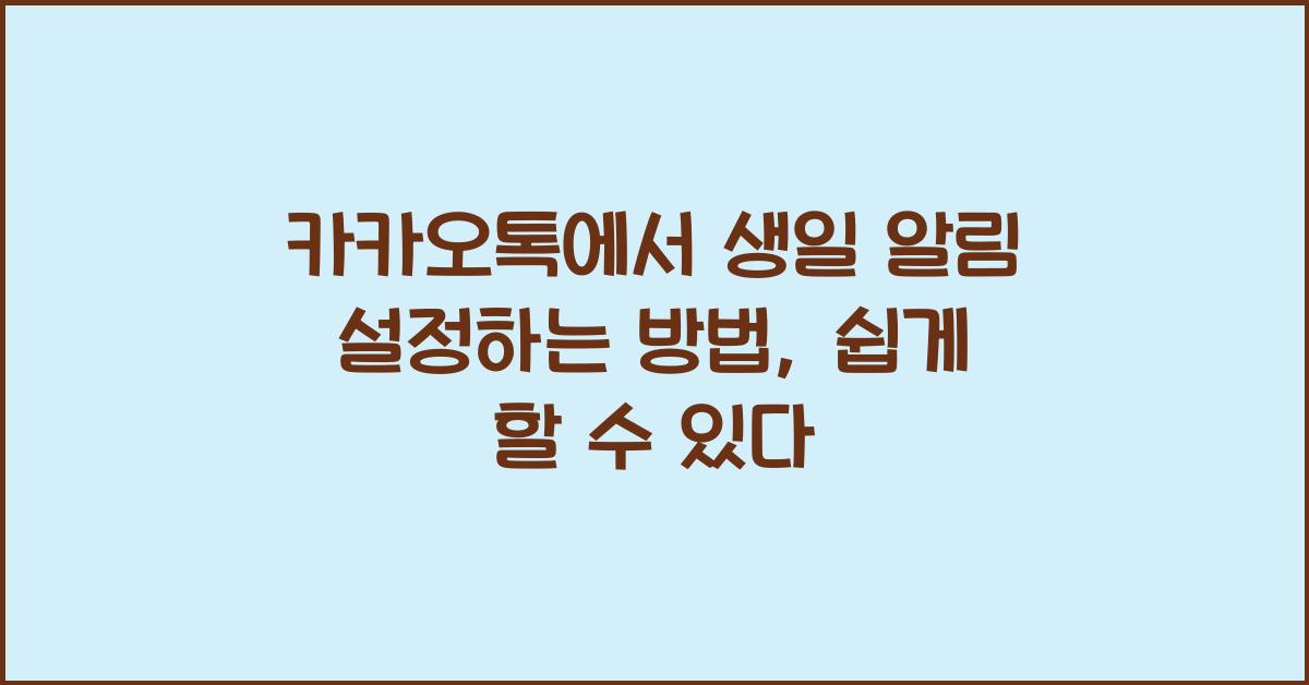 카카오톡에서 생일 알림 설정하는 방법, 쉽게 할 수 있다
