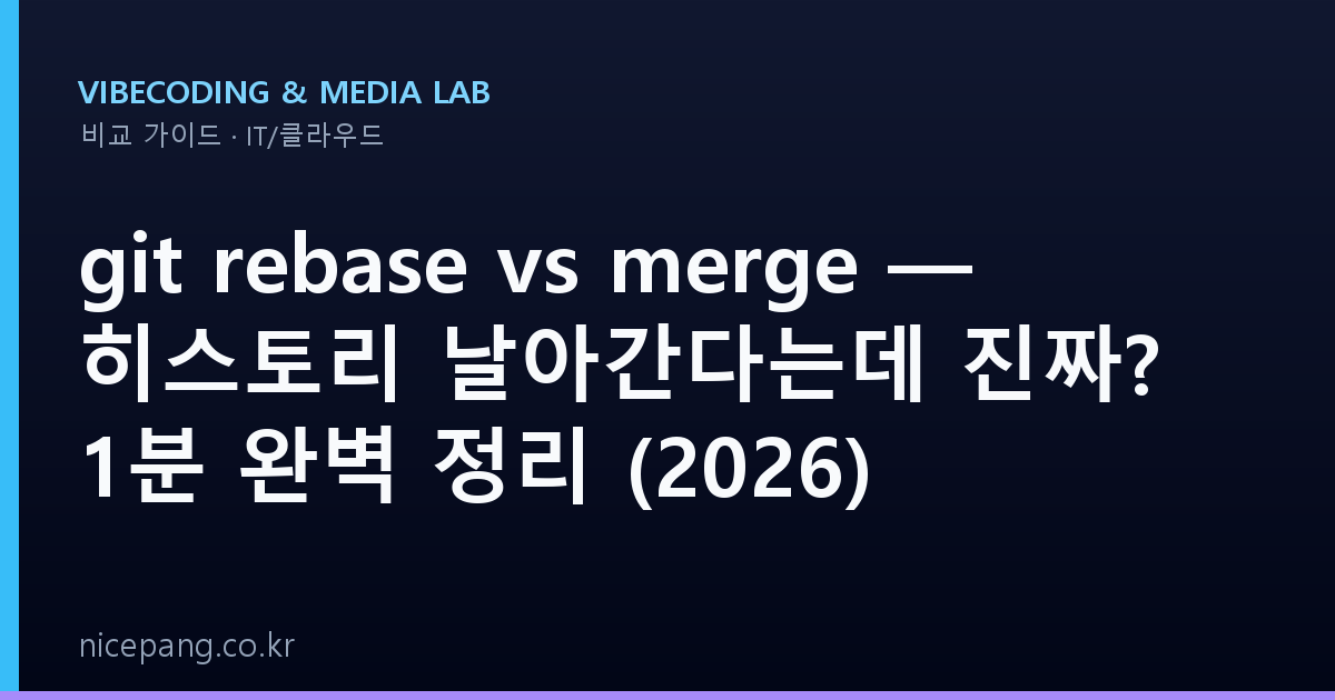 git rebase vs merge — 히스토리 날아간다는데 진짜? 1분 완벽 정리 (2026)