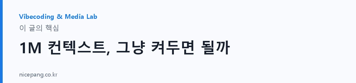 1M 컨텍스트, 그냥 켜두면 될까 — 요약