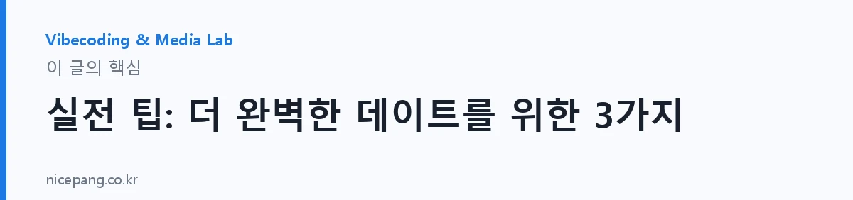 실전 팁: 더 완벽한 데이트를 위한 3가지 — 요약