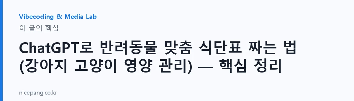 ChatGPT로 반려동물 맞춤 식단표 짜는 법 (강아지 고양이 영양 관리) — 핵심 정리 — 요약