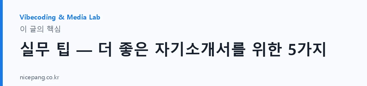 실무 팁 — 더 좋은 자기소개서를 위한 5가지 — 요약