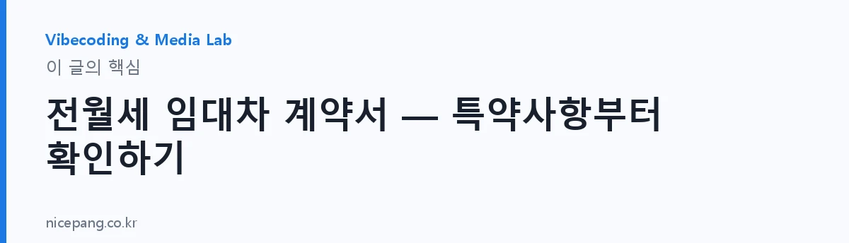 전월세 임대차 계약서 — 특약사항부터 확인하기 — 요약