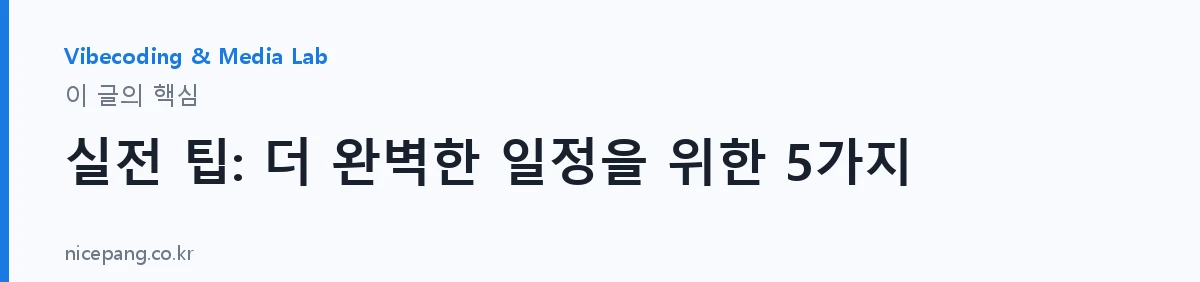 실전 팁: 더 완벽한 일정을 위한 5가지 — 요약